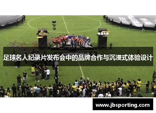 足球名人纪录片发布会中的品牌合作与沉浸式体验设计